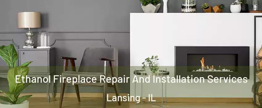  Ethanol Fireplace Repair And Installation Services Lansing - IL