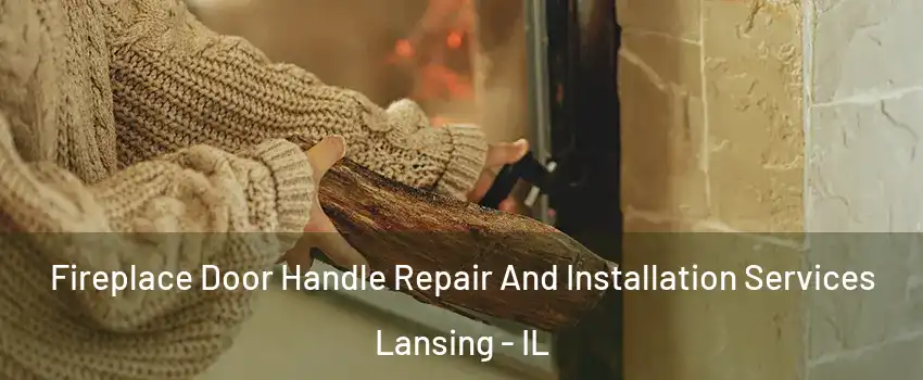 Fireplace Door Handle Repair And Installation Services Lansing - IL