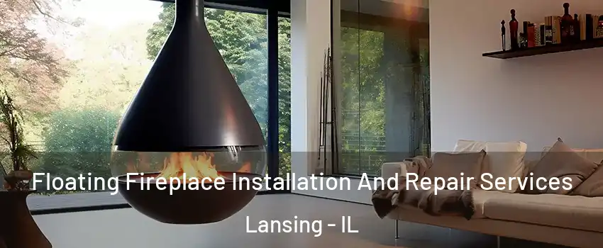 Floating Fireplace Installation And Repair Services Lansing - IL