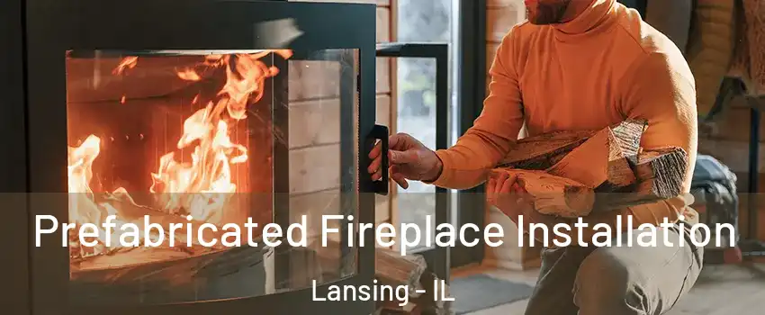  Prefabricated Fireplace Installation Lansing - IL
