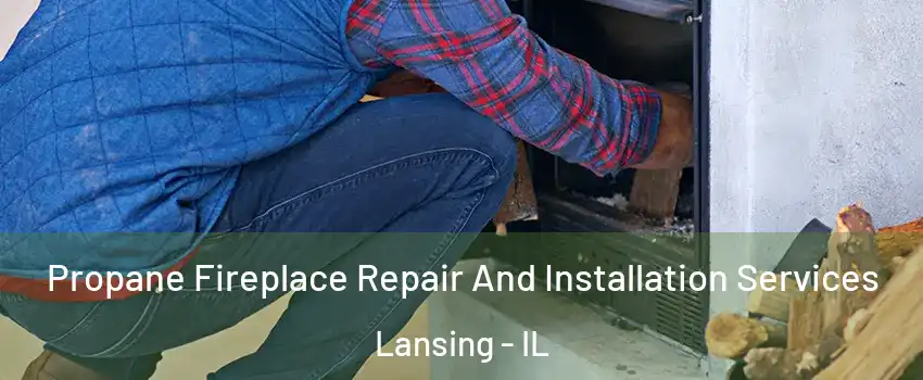  Propane Fireplace Repair And Installation Services Lansing - IL