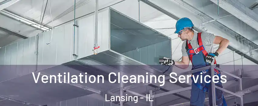  Ventilation Cleaning Services Lansing - IL
