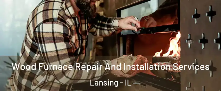  Wood Furnace Repair And Installation Services Lansing - IL